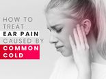 How To Treat Ear Pain Caused By Common Cold? Home Remedies And Precautions 