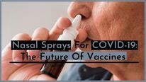 Are Nasal Sprays The Future Of COVID-19 Vaccination?  20 New Drugs And 8 Nasal Sprays For COVID-19 Under Trial