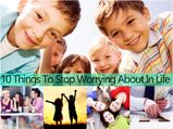 10 things to stop worrying about in life