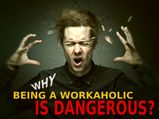 The Dangers Of Being A Workaholic