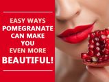 Easy Ways Pomegranate Can Make You Even More Beautiful!