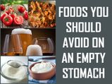 Foods You Should Avoid On An Empty Stomach