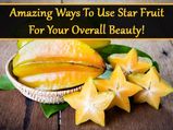 Amazing Ways To Use Star Fruit For Your Overall Beauty!