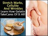 Stretch Marks, Cellulite And Wrinkles – Learn How Gelatin Takes Care Of It All!