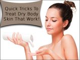 Quick Tricks To Treat Dry Body Skin That Work!