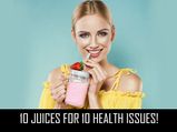 10 Juices For 10 Health Issues!