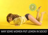 Why Some Women Put Lemon In Socks?