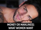 Money Or Manliness: What Women Want