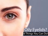 Oily Eyelids? 6 Things You Can Do!