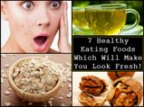 7 Healthy Foods That Can Make You Look Fresh!