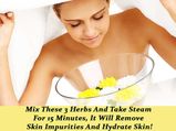 Mix These 3 Herbs & Take Steam For 15 Min, It Will Remove Skin Impurities & Hydrate Skin!