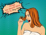 Things You Should Never Do To Dry Hair!