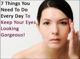 7 Things You Need To Do Every Day To Keep Your Eyes Looking Gorgeous!