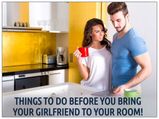 Things To Do Before You Bring Your Girlfriend To Your Room!