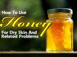 How To Use Honey For Dry Skin And Related Problems