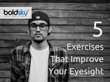 5 Terrific Eye Exercises That Can Improve Your Eyesight