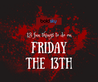 13 Things To Do On Friday The 13th