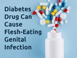 Diabetes Drug Can Cause Flesh-Eating Genital Infection, New Study Reveals