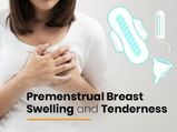 Premenstrual Breast Swelling And Tenderness: Causes, Symptoms And Treatment