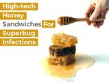 High-tech Honey Sandwich Could Help Fight Superbug Infections