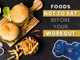 14 Foods You Must Never Eat Before A Workout