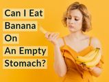 Can I Eat Banana On Empty Stomach?