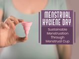 Menstrual Hygiene Day 2020: Sustainable And Healthy Menstruation Through Menstrual Cup
