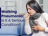 What Is Walking Pneumonia? Is It A Serious Condition?