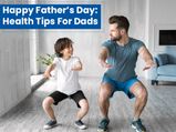 Happy Father’s Day 2020: Health Tips For Fathers To Lead A Healthy Life