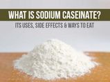 What Is Sodium Caseinate? Its Uses, Side Effects And Ways To Eat