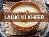 Lauki Ki Kheer Recipe: Prepare A Nice Dessert For Your Loved Ones