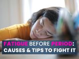 Fatigue Before A Period: Causes And Tips To Fight It