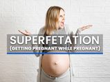 What To Know About Superfetation (Getting Pregnant While Pregnant)