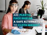 Plastic Face Shields Are Not A Safe Alternative To Cloth Masks: Find Out Why