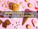 Foods NOT TO Eat When You Are Extremely Hungry