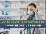 Coronavirus Symptoms In COVID Negative Person: Never Ignore These Symptoms Even If You Have Tested Negative