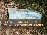 How To Safely Dispose Of Your COVID-19 Waste And Not Harm The Waste Handlers