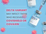 COVID-19: Delta Variant May Infect Those Who Received Covishield/Covaxin, Study; Should I Still Get Vaccinated