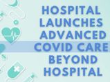 Prominent Hospital Launches Advanced COVID Care Beyond Hospitals To Provide COVID Treatment At Home