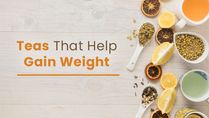 6 Teas That Help Promote Healthy Weight Gain