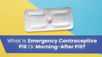 Emergency Contraceptive Pill Or Morning-After Pill: Benefits, Uses, Timing, Efficacy And Side Effects