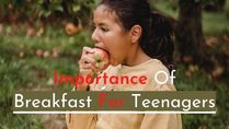 Importance Of Breakfast For Teenagers, What Parents Should Know And Easy Recipes