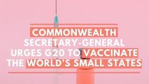 Commonwealth Secretary-General Urges G20 To Urgently Vaccinate The World’s Small States