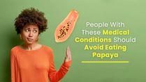 People With These Medical Conditions Should Avoid Eating Papaya
