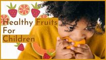13 Healthy Fruits For Children: What Parents Should Know!