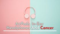 Do Headphones And AirPods Cause Cancer?