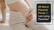 What Does It Mean To Have Placenta Previa Or Low Lying Placenta? Symptoms, Causes And Treatments