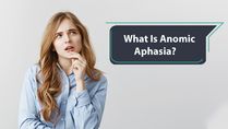 What Is Anomic Aphasia, A Speech Problem Causing Trouble In Naming Objects? Causes, Symptoms And Treatments