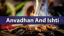 Anvadhan and Ishti 2022: Meaning, Dates, Rituals, History And Significance