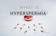 Expert Article: What Is Hyperspermia? Causes, Symptoms And Treatment